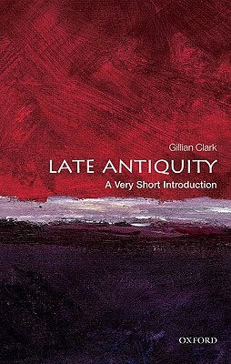 Late Antiquity: A Very Short Introduction by Gillian Clark