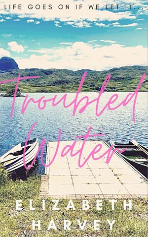 Troubled Water: A novel by Elizabeth Harvey by Elizabeth Harvey