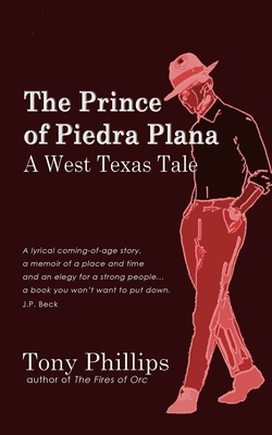 The Prince of Piedra Plana: A West Texas Tale by Tony Phillips