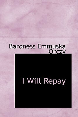 I Will Repay by Baroness Orczy
