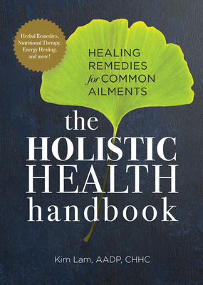 The Holistic Health Handbook: Healing Remedies for Common Ailments by Kim Lam