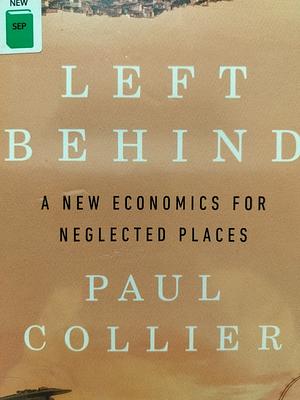 Left Behind: A New Economics for Neglected Places by Paul Collier