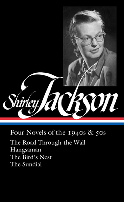 Shirley Jackson: Four Novels of the 1940s & 50s (Loa #336): The Road Through the Wall / Hangsaman / The Bird's Nest / The Sundial by Shirley Jackson