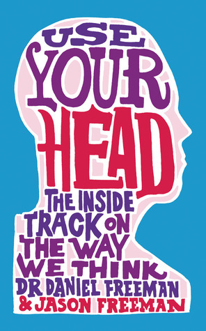 Use Your Head: Learn to Think Like a Psychologist by Daniel Freeman, Jason Freeman