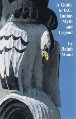 A Guide to B.C. Indian Myth and Legend by Ralph Maud