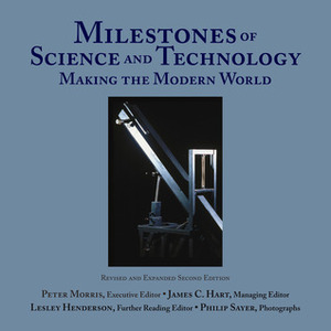 Milestones of Science and Technology: Making the Modern World by James C. Hart, Philip Sayer, Leslie Henderson, Peter Morris