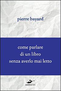 Come parlare di un libro senza averlo mai letto by Pierre Bayard