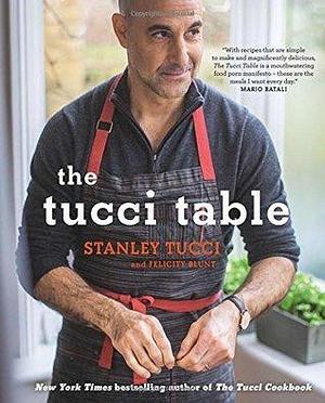 The Tucci Table by Stanley Tucci by Felicity Blunt, Stanley Tucci, Stanley Tucci