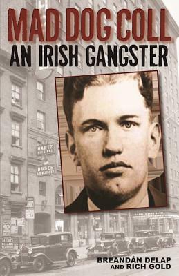 Mad Dog Coll: An Irish Gangster by Rich Gold, Breandán Delap