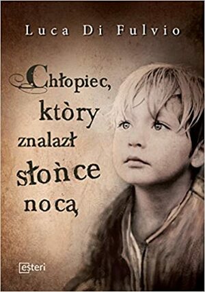 Chłopiec, który znalazł słońce nocą by Luca Di Fulvio