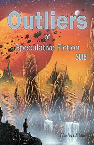 Outliers of Speculative Fiction 2016 by Kelly E. Dwyer, Alex Shvartsman, Tim Jeffreys, Chris Dean, FR di Brozolo, David Wright, A.C. Macklin, Winnie Khaw, Rebecca DeVendra, L.A. Little