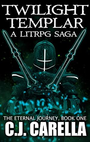 Twilight Templar: A LitRPG Saga (The Eternal Journey Book 1) by C.J. Carella