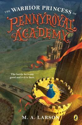 The Warrior Princess of Pennyroyal Academy by M.A. Larson