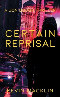 Certain Reprisal: A Jon Dough Thriller by Kevin Macklin