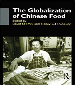 The Globalisation of Chinese Food (Anthropology of Asia) by David Y.H. Wu, Sidney Cheung