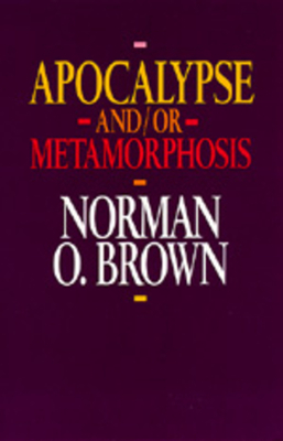 Apocalypse And/Or Metamorphosis by Norman O. Brown