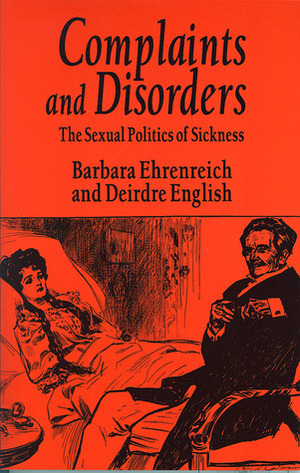 Complaints and Disorders: The Sexual Politics of Sickness by Deirdre English, Barbara Ehrenreich