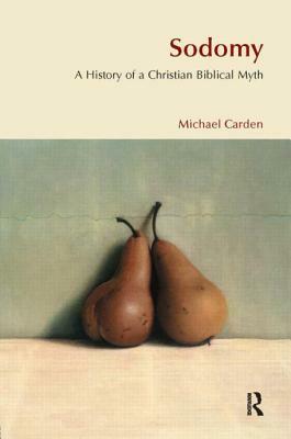 Sodomy: A History of a Christian Biblical Myth by Michael Carden