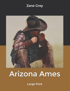 Arizona Ames: Large Print by Zane Grey