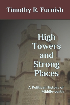High Towers and Strong Places: A Political History of Middle-earth by Timothy R. Furnish