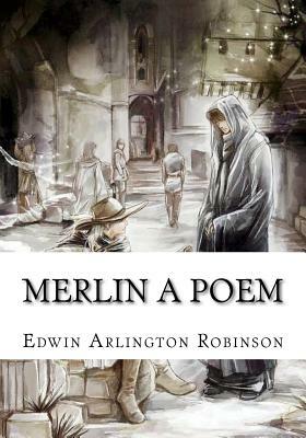 Merlin A Poem by Edwin Arlington Robinson