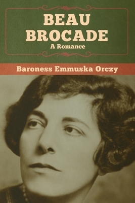 Beau Brocade: A Romance by Emmuska Orczy