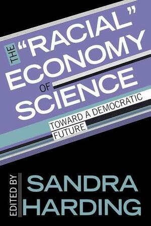 The Racial Economy of Science: Toward a Democratic Future by Sandra G. Harding