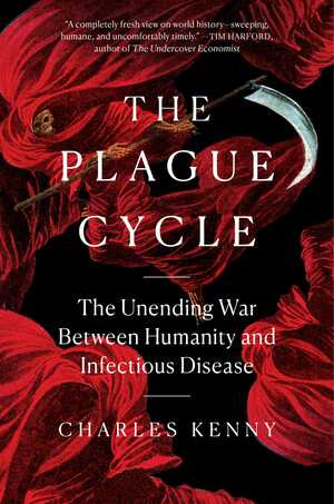 The Plague Cycle: The Unending War Between Humanity and Infectious Disease by Charles Kenny