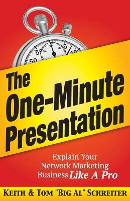 The One-Minute Presentation: Explain Your Network Marketing Business Like A Pro by Keith Schreiter, Tom Big Al Schreiter