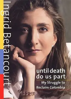 Until Death Do Us Part: My Struggle to Reclaim Colombia by Ingrid Betancourt