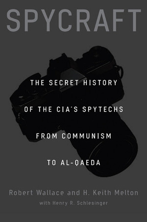 Spycraft: The Secret History of the CIA's Spytechs, from Communism to al-Qaeda by Robert Wallace