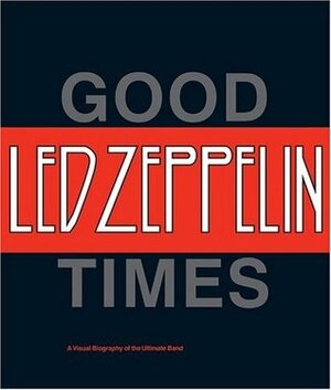 Led Zeppelin: Good Times, Bad Times: A Visual Biography of the Ultimate Band by Jerry Prochnicky, Ralph Hulett, Anthony DeCurtis