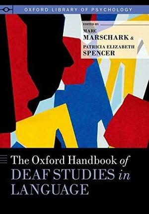 The Oxford Handbook of Deaf Studies in Language by Marc Marschark, Patricia Elizabeth Spencer