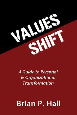 Values Shift: A Guide to Personal and Organizational Transformation by Brian P. Hall