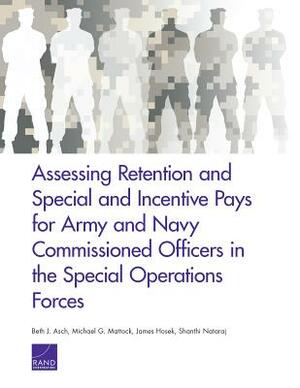 Assessing Retention and Special and Incentive Pays for Army and Navy Commissioned Officers in the Special Operations Forces by Beth Asch