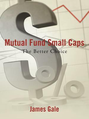 Mutual Fund Small Caps: The Better Choice by James Gale