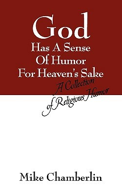 God Has A Sense Of Humor For Heaven's Sake: A Collection of Religious Humor by Mike Chamberlin