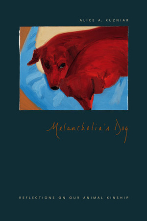 Melancholia's Dog: Reflections on Our Animal Kinship by Alice A. Kuzniar