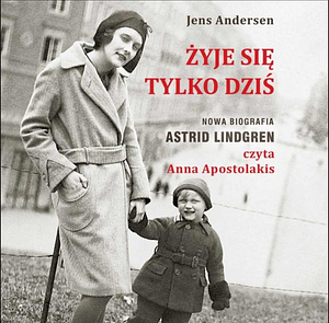 Astrid Lindgren – nowa biografia. Żyje się tylko dziś by Jens Andersen