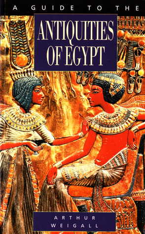 A Guide to the Antiquities of Egypt by Arthur Weigall