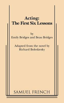 Acting: The First Six Lessons by Emily Bridges, Beau Bridges