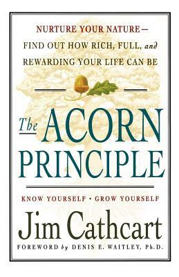 The Acorn Principle: Know Yourself, Grow Yourself by Jim Cathcart