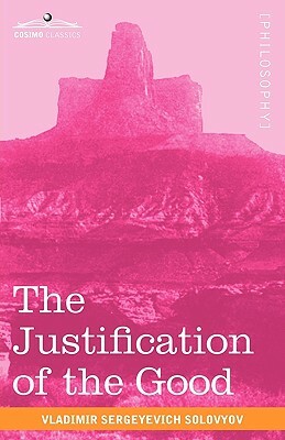 The Justification of the Good: An Essay on Moral Philosophy by Vladimir Sergeyevich Solovyov