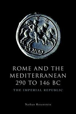 Rome and the Mediterranean 290 to 146 BC: The Imperial Republic by Nathan Rosenstein