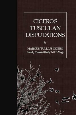 Cicero's Tusculan Disputations by Marcus Tullius Cicero