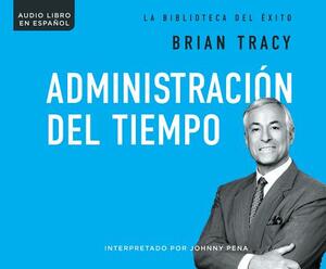 Administracion del Tiempo (Time Management) by Brian Tracy