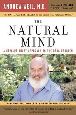 The Natural Mind: A Revolutionary Approach to the Drug Problem by Andrew Weil