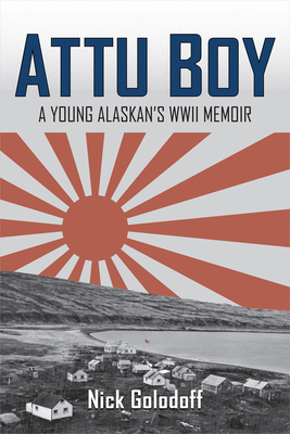 Attu Boy: A Young Alaskan's WWII Memoir by Nick Golodoff