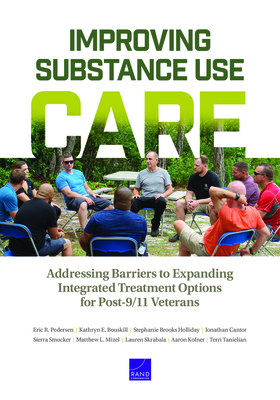 Improving Substance Use Care: Addressing Barriers to Expanding Integrated Treatment Options for Post-9/11 Veterans by Kathryn E. Bouskill, Stephanie Brooks Holliday, Eric R. Pedersen