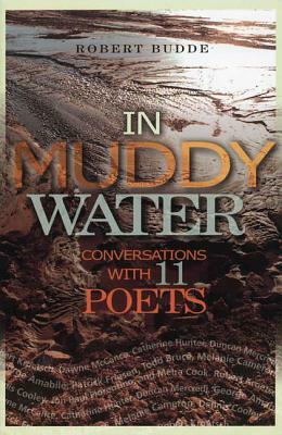 In Muddy Water: Conversations with 11 Poets by Robert Budde, Rob Budde